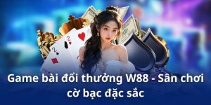 Game Bài Đổi Thưởng W88 - Giải Trí Online Có Ngay Tiền Tỉ