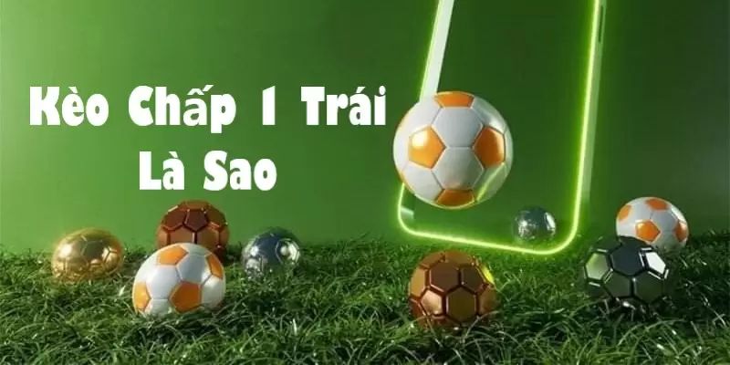 Kèo chấp 1 trái áp dụng khi hai đội có sự chênh lệch cao