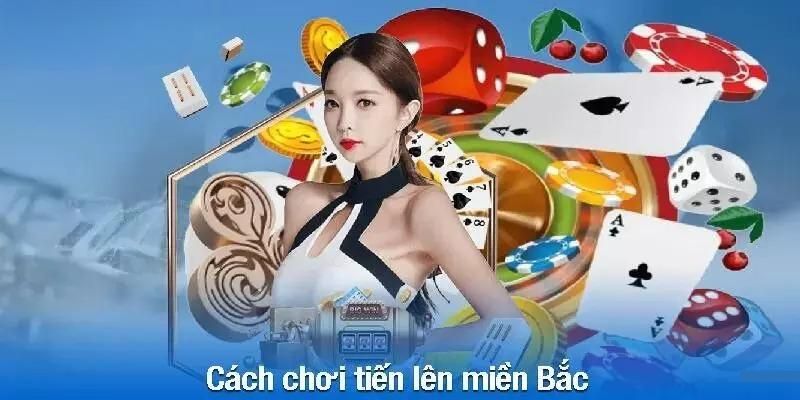 Quy định chơi tiến lên phía Bắc đơn giản